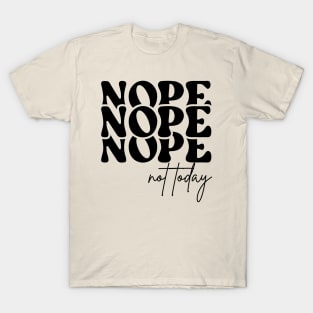 Nope Not Today T-Shirt